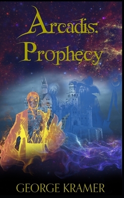 Arcadis: Prophecy: Book One by George Kramer