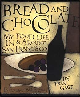 Bread and Chocolate: My Food Life In and Around San Francisco by Fran Gage