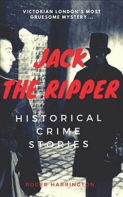 Jack the Ripper: Historical Crime Stories by Roger Harrington