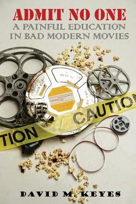 Admit No One: A Painful Education in Bad Modern Movies by David M. Keyes
