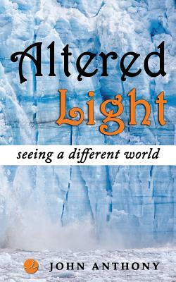 Altered Light: Seeing A Different World by John Anthony