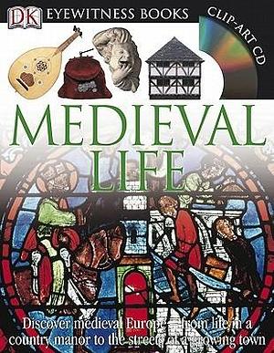 DK Eyewitness Books: Medieval Life: Discover Medieval Europe―from Life in a Country Manor to the Streets of a Growin by Andrew Langley, Andrew Langley