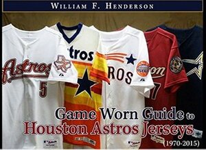 Game Worn Guide to Houston Astros Jerseys (1970-2015): This is a member of the 30 volume set of Game Worn Guide ebooks by William Henderson (Game Worn Guide to MLB Jerseys) by William Henderson