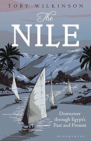 The Nile: Downriver Through Egypt's Past and Present by Toby Wilkinson