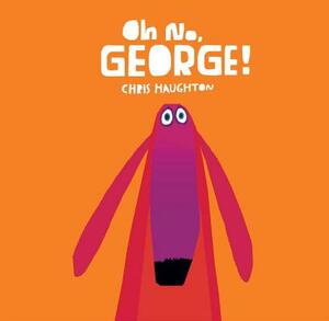 Oh No, George! by Chris Haughton