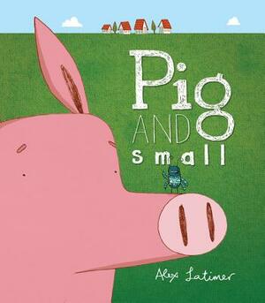 Pig and Small by Alex Latimer
