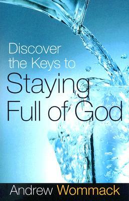 Discover the Keys to Staying Full of God by Andrew Wommack