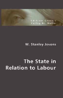 The State in Relation to Labour by William Stanley Jevons