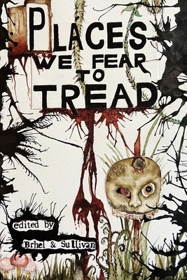 Places We Fear To Tread by Andrew Cull, Gwendolyn Kiste, Sara Tantlinger