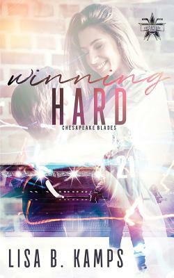 Winning Hard: A Chesapeake Blades Hockey Romance by Lisa B. Kamps