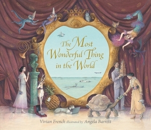 The Most Wonderful Thing in The World by Vivian French, Angela Barrett