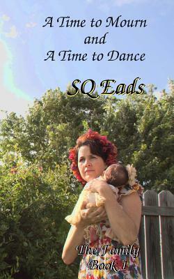 A Time to Mourn and A Time to Dance: The Family Book 1 by Sq Eads