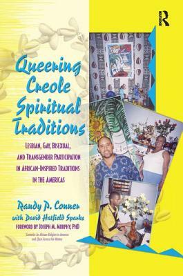 Queering Creole Spiritual Traditions: Lesbian, Gay, Bisexual, and Transgender Participation in African-Inspired Traditions in the Americas by David Sparks, Randy P. Lundschien Conner