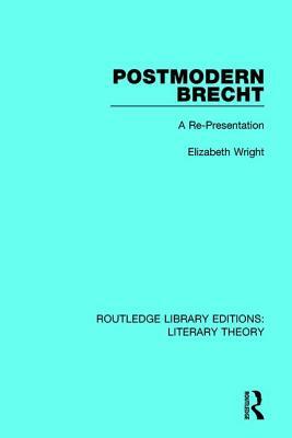 Postmodern Brecht: A Re-Presentation by Elizabeth Wright