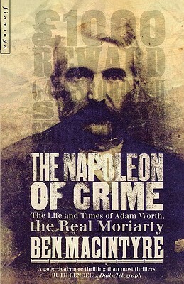 The Napoleon of Crime: The Life and Times of Adam Worth, the Real Moriarty by Ben Macintyre