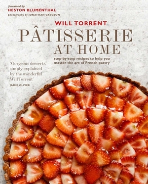 Pâtisserie at Home: Step-By-Step Recipes to Help You Master the Art of French Pastry by Will Torrent