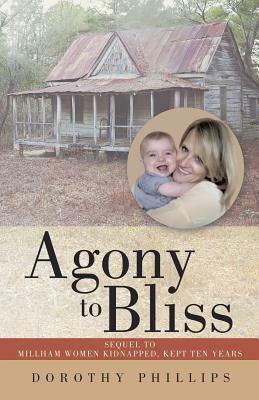 Agony to Bliss: Sequel to Millham Women Kidnapped, Kept Ten Years by Dorothy Phillips