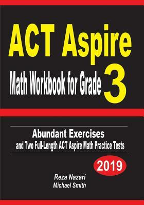 ACT Aspire Math Workbook for Grade 3: Abundant Exercises and Two Full-Length ACT Aspire Math Practice Tests by Michael Smith, Reza Nazari