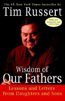Wisdom of Our Fathers: Lessons and Letters from Daughters and Sons by Tim Russert