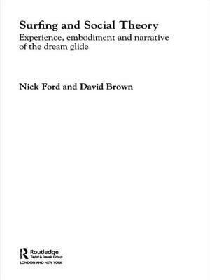 Surfing and Social Theory: Experience, Embodiment and Narrative of the Dream Glide by Nicholas J. Ford, David Brown