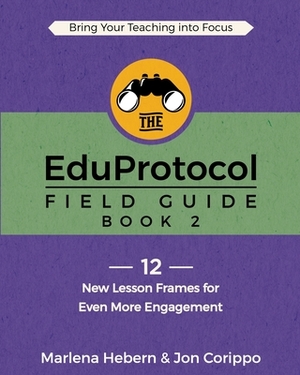 The EduProtocol Field Guide: Book 2: 12 New Lesson Frames for Even More Engagement by Jon Corippo, Marlena Hebern