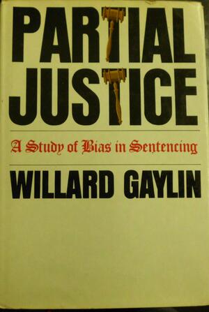 Partial justice;: A study of bias in sentencing by Willard Gaylin