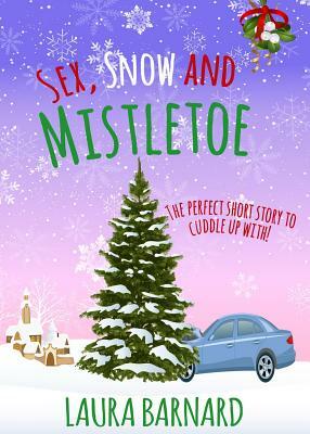 Sex, Snow & Mistletoe by Laura Barnard