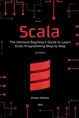 Scala: The Ultimate Beginner's Guide to Learn Scala Programming Step by Step . by Emma William