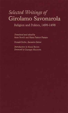 Selected Writings of Girolamo Savonarola: Religion and Politics, 1490-1498 by Donald Beebe, Maria Pastore Passaro, Giuseppe Mazzotta, Girolamo Savonarola, Anne Borelli