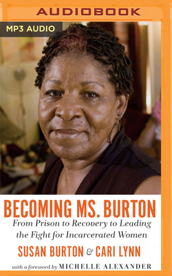 Becoming Ms. Burton: From Prison to Recovery to Leading the Fight for Incarcerated Women by Susan Burton, Cari Lynn