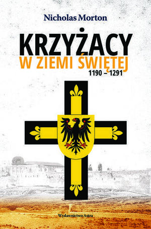 Krzyżacy w Ziemi Świętej 1190-1291 by Nicholas Morton