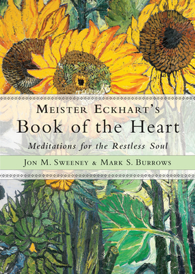Meister Eckhart's Book of the Heart: Meditations for the Restless Soul by Jon M. Sweeney, Mark S. Burrows
