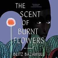 The Scent of Burnt Flowers  by Blitz Bazawule