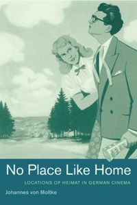 No Place Like Home: Locations of Heimat in German Cinema by Johannes von Moltke