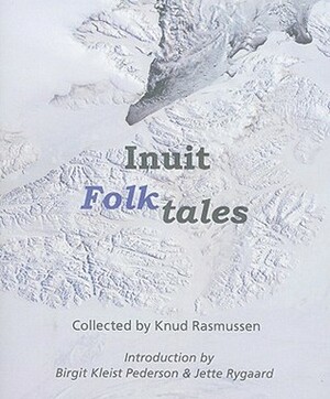 Inuit Folk-Tales by Knud Rasmussen, W.J. Alexander Worster, Jette Rygaard, Bergit Kleist Pedersen