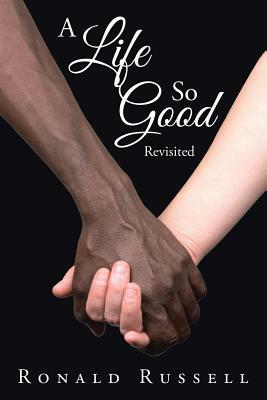 A Life So Good Revisited by Ronald Russell