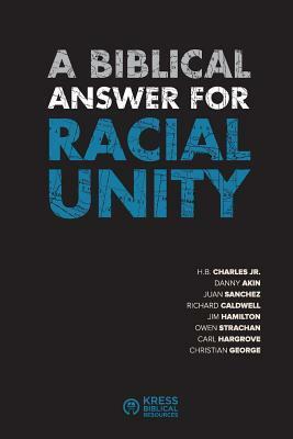 A Biblical Answer for Racial Unity by Owen Strachan, Jim Hamilton, Juan Sanchez, Christian George, Carl Hargrove, Danny Akin, Richard Caldwell, H.B. Charles Jr.