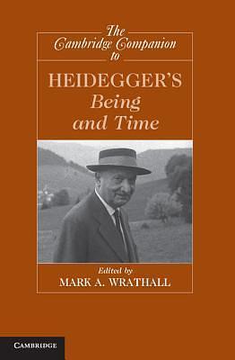 The Cambridge Companion to Heidegger's Being and Time by Mark A. Wrathall, Mark A. Wrathall