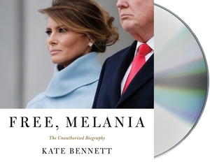 Free, Melania: The Unauthorized Biography by Kate Bennett