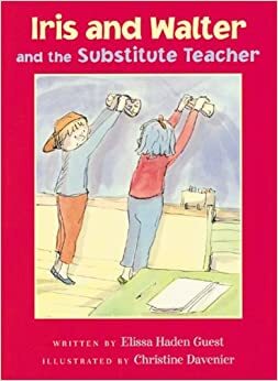 Iris and Walter and the Substitute Teacher by Elissa Haden Guest, Christine Davenier