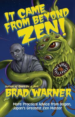 It Came from Beyond Zen!: More Practical Advice from Dogen, Japan's Greatest Zen Master by Brad Warner