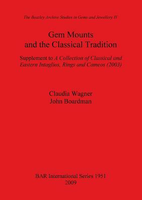 Gem Mounts and the Classical Tradition: Supplement to A Collection of Classical and Eastern Intaglios, Rings and Cameos (2003) by Claudia Wagner, John Boardman