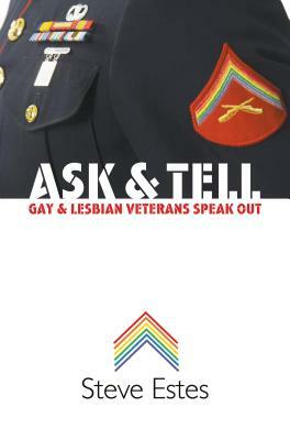 Ask & Tell: Gay and Lesbian Veterans Speak Out by Steve Estes