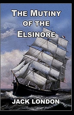 The Mutiny of the Elsinore Annotated by Jack London