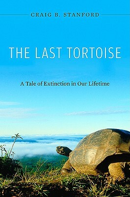 The Last Tortoise: A Tale of Extinction in Our Lifetime by Craig B. Stanford