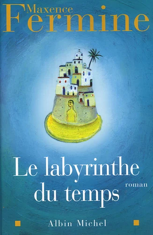 Le Labyrinthe du temps by Maxence Fermine