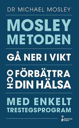 Mosleymetoden : gå ner i vikt och förbättra din hälsa med enkelt trestegsprogram  by Michael Mosley