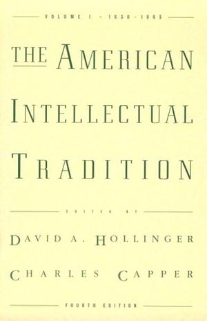 The American Intellectual Tradition: A SourcebookVolume I: 1630-1865 by David A. Hollinger, David A. Hollinger, Charles Capper