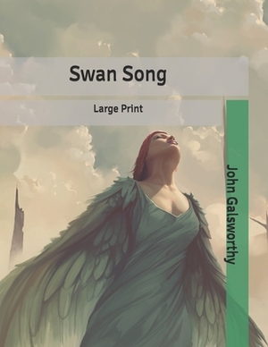 Swan Song: Large Print by John Galsworthy
