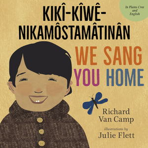 We Sang You Home / Kikî-Kîwê-Nikamôstamâtinân by Richard Van Camp